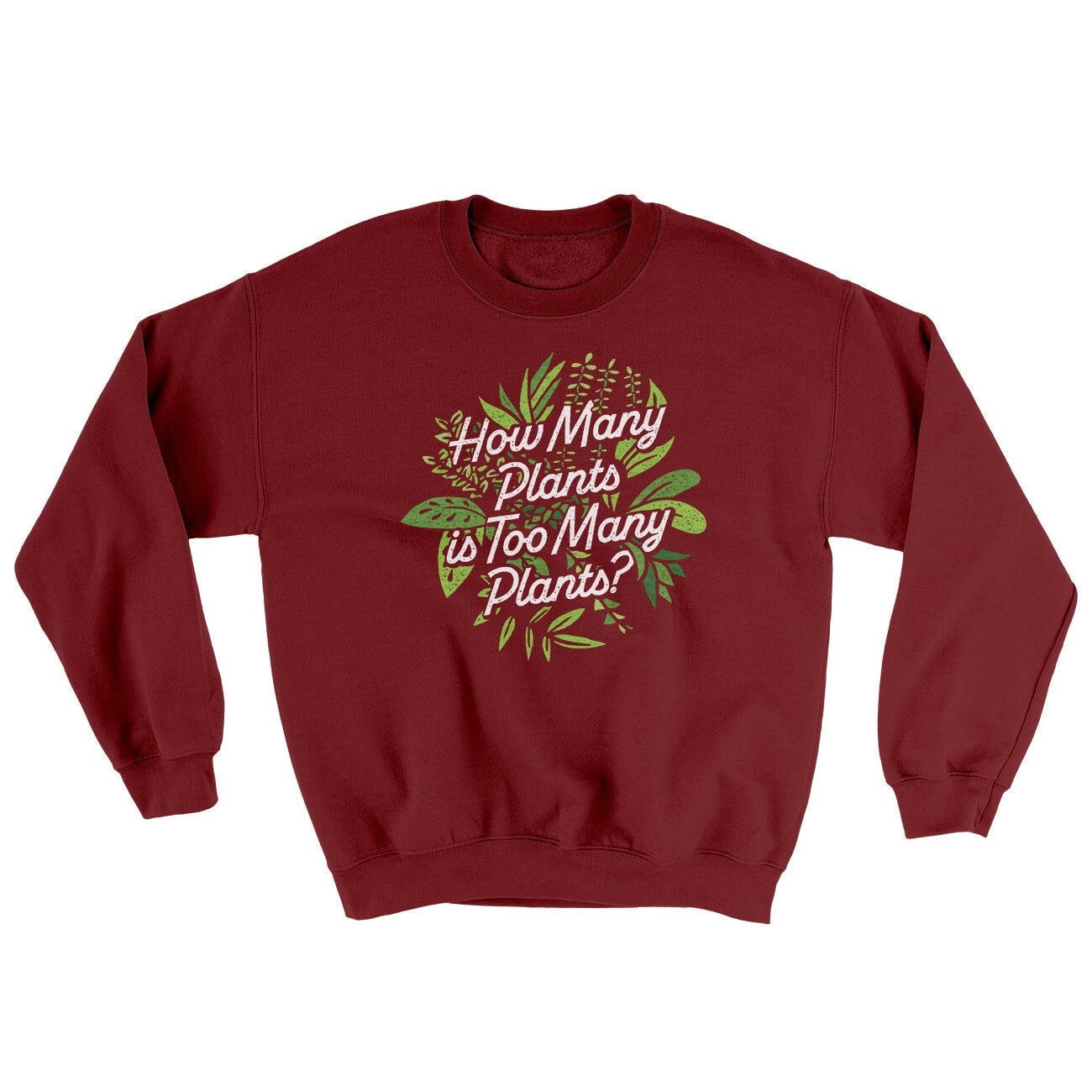 How Many Plants Is Too Many Plants Ugly Crewneck Sweatshirt