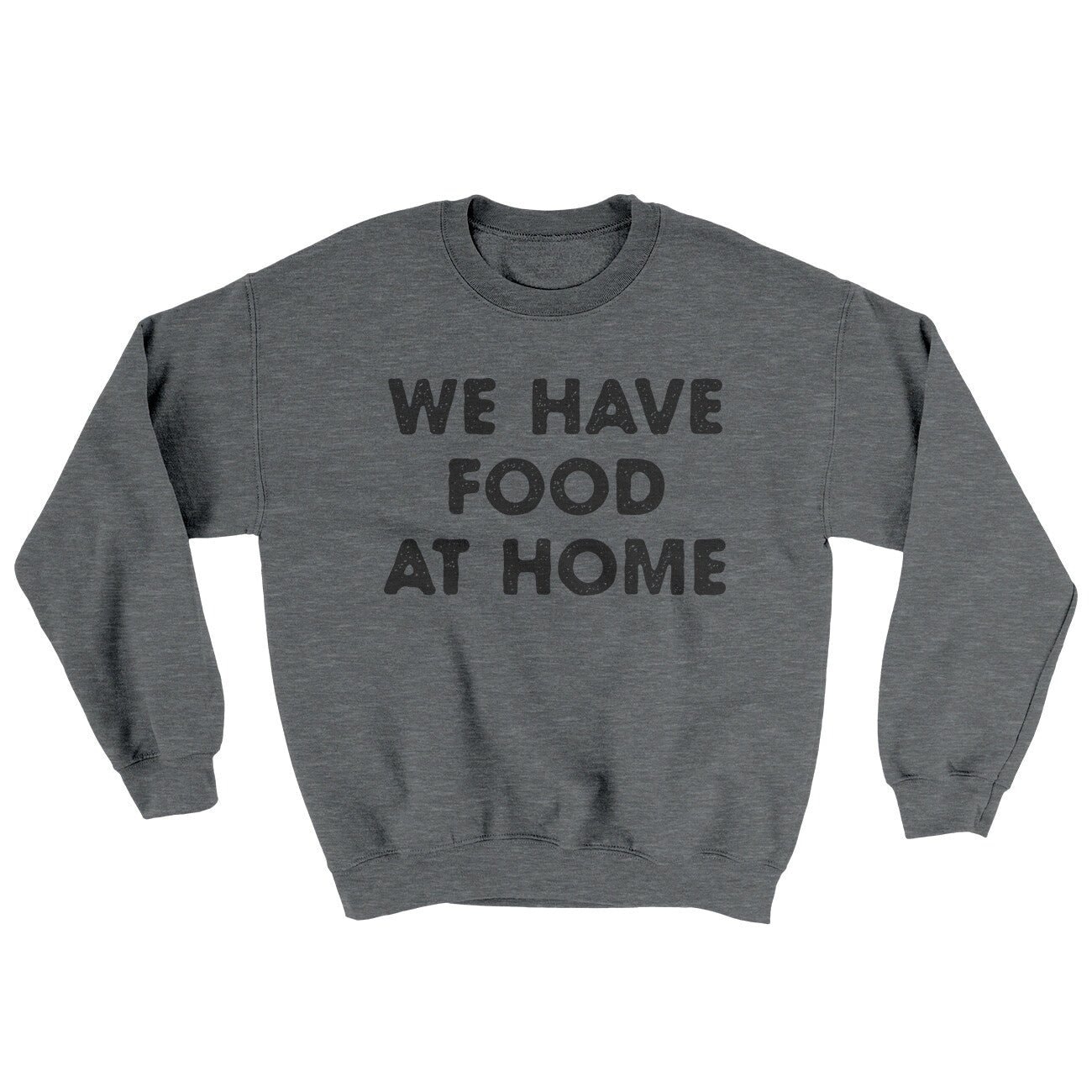We Have Food At Home Ugly Crewneck Sweatshirt