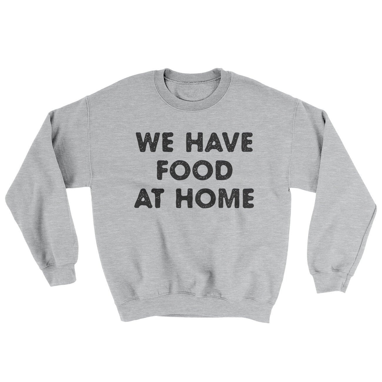 We Have Food At Home Ugly Crewneck Sweatshirt