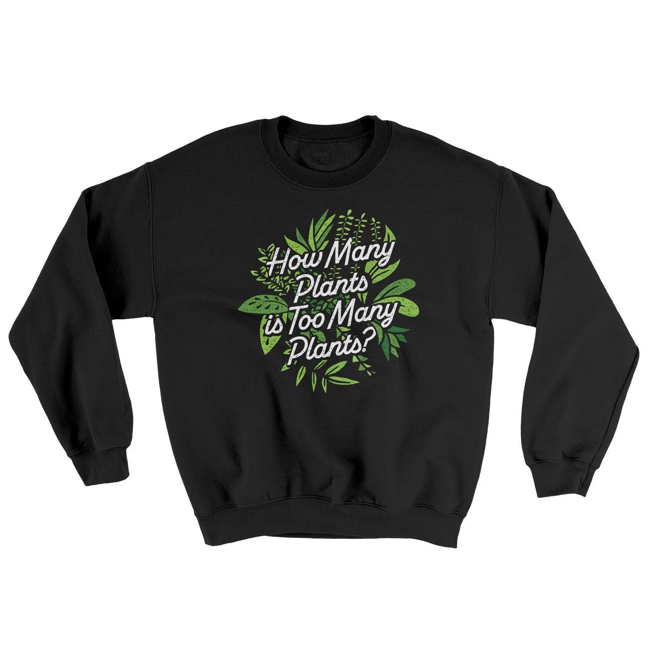 How Many Plants Is Too Many Plants Ugly Crewneck Sweatshirt