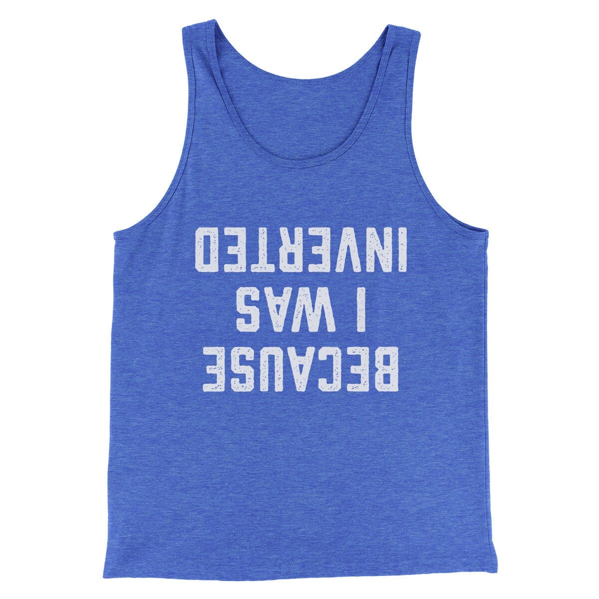 Because I Was Inverted Funny Movie Unisex Tank Top - Modern Fit Combed Cotton