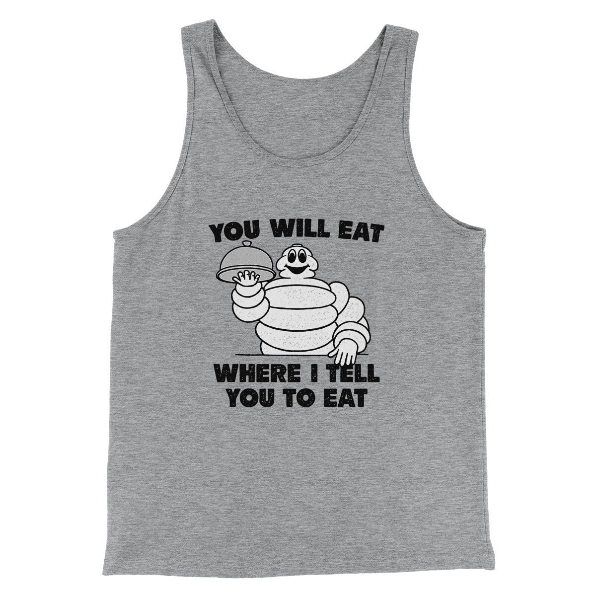 Men's Unisex Tank Top - You Will Eat Where I Tell You To Eat Graphic Tee
