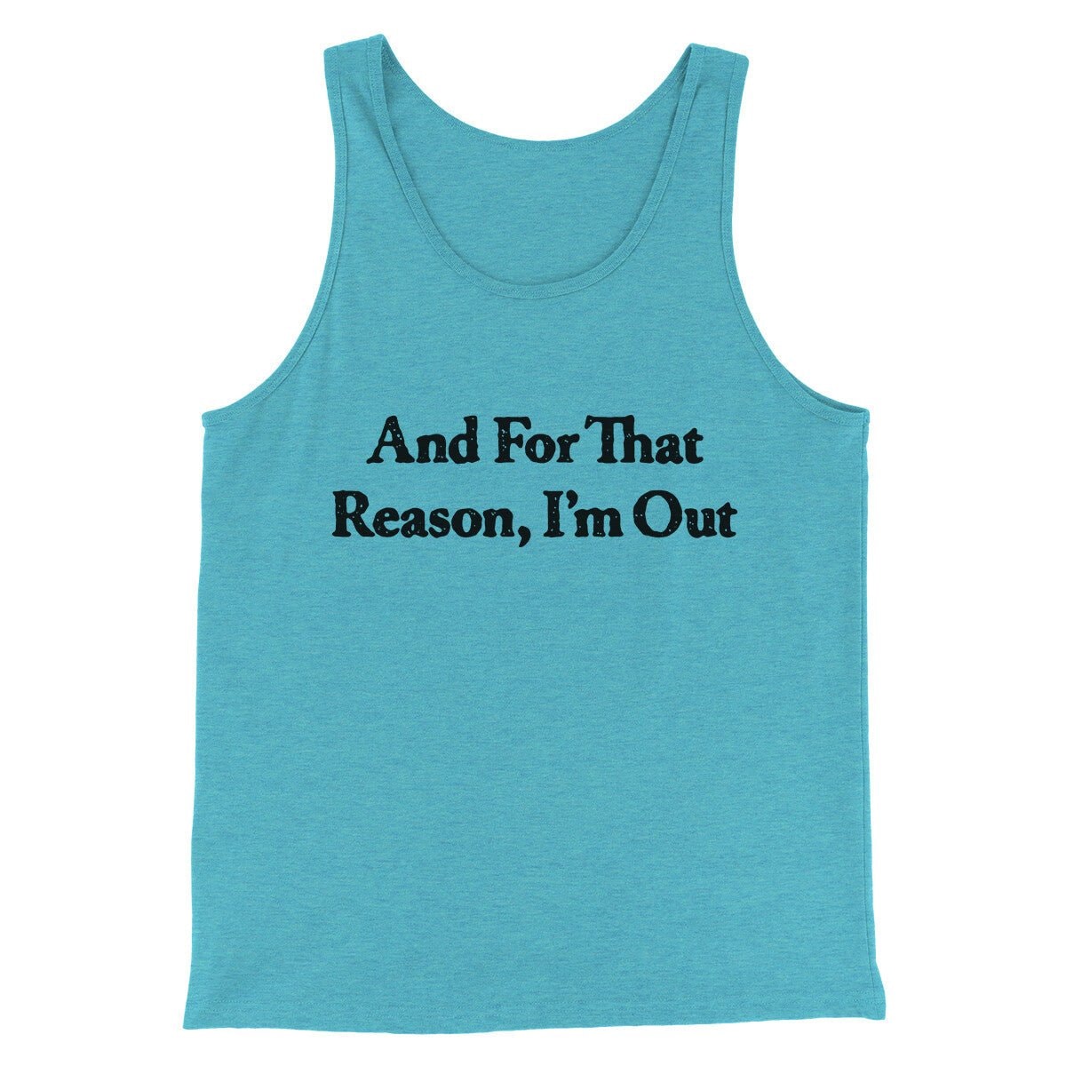 And For That Reason I’m Out Men/Unisex Tank Top - Modern Fit Combed Cotton