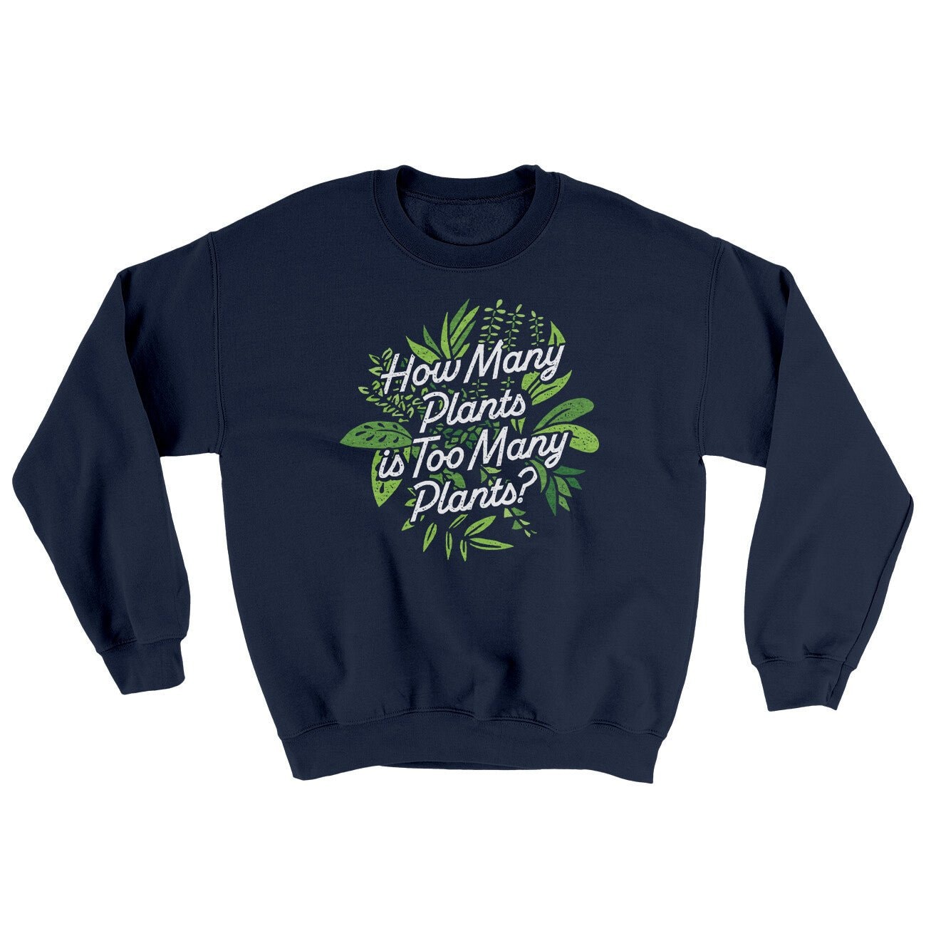 How Many Plants Is Too Many Plants Ugly Crewneck Sweatshirt