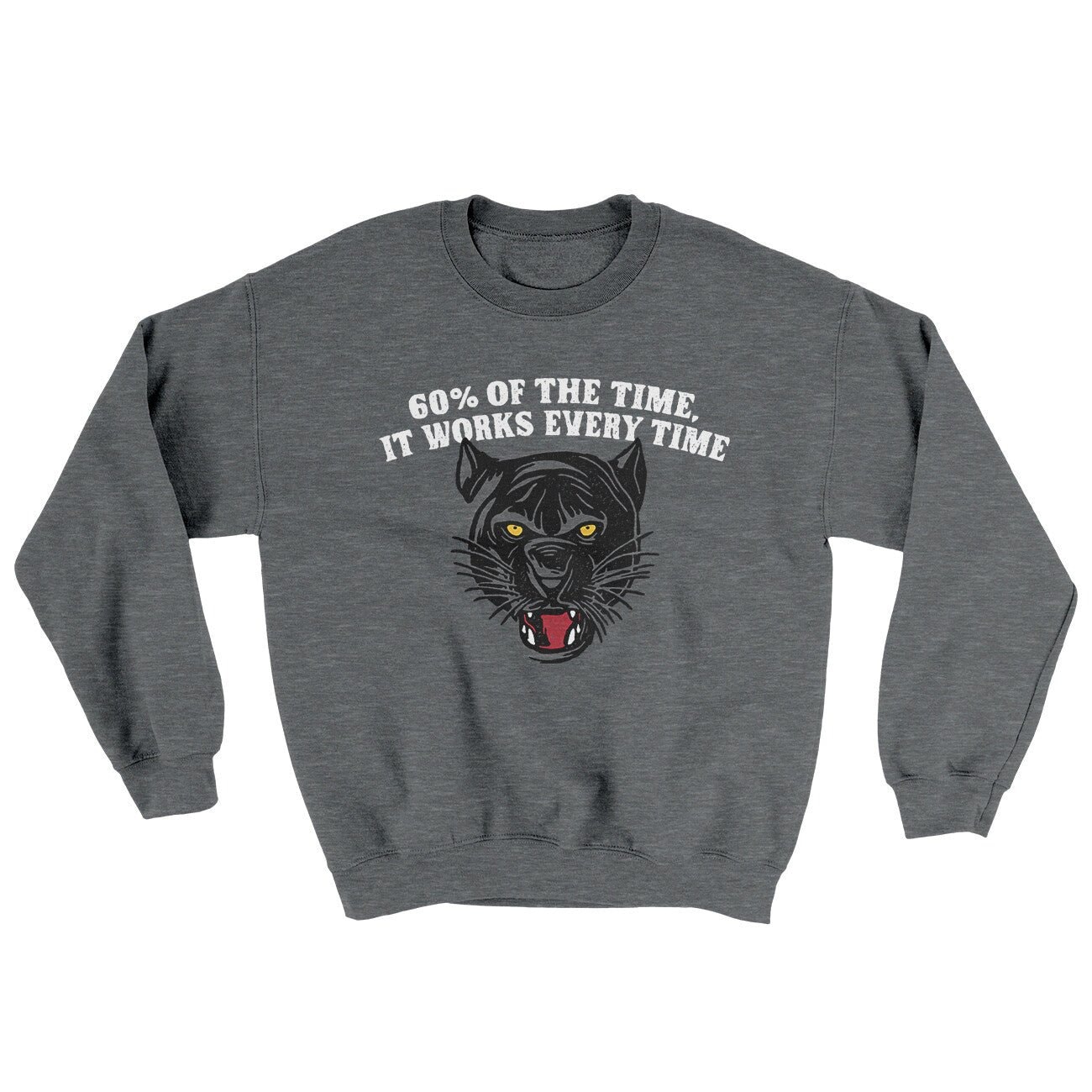 60 Percent Of The Time It Works Every Time Ugly Sweater - Crewneck Sweatshirt